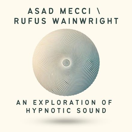 Rialto Records announces Rialto Records Announces the Release of New Album “An Exploration of Hypnotic Sound” by Asad Mecci and Rufus Wainwright