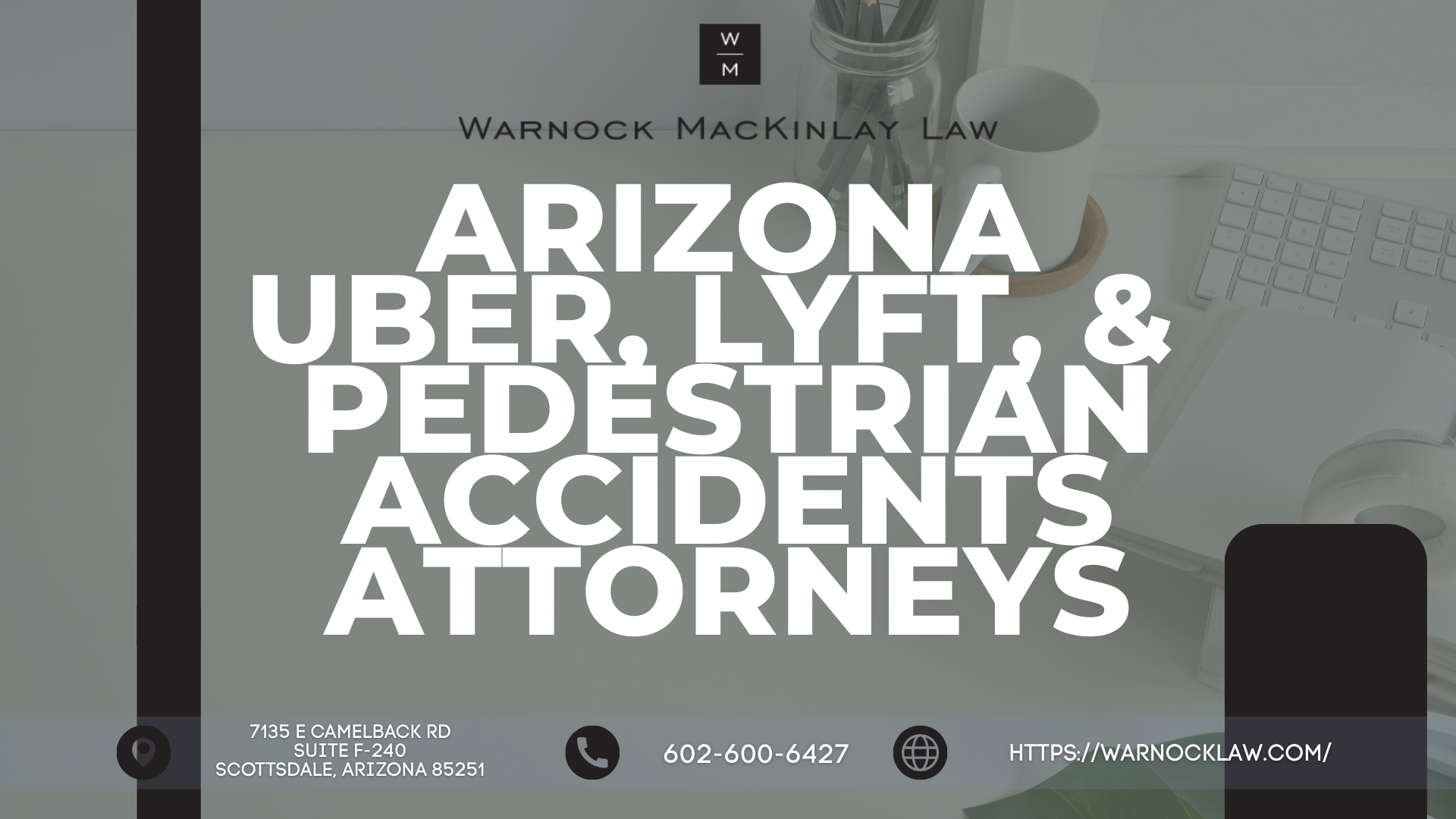 Experienced Arizona Injury Lawyer Warnock Mackinlay Law Expands Focus on Uber, Lyft, and Pedestrian Accidents in Glendale, Yuma, and Mesa