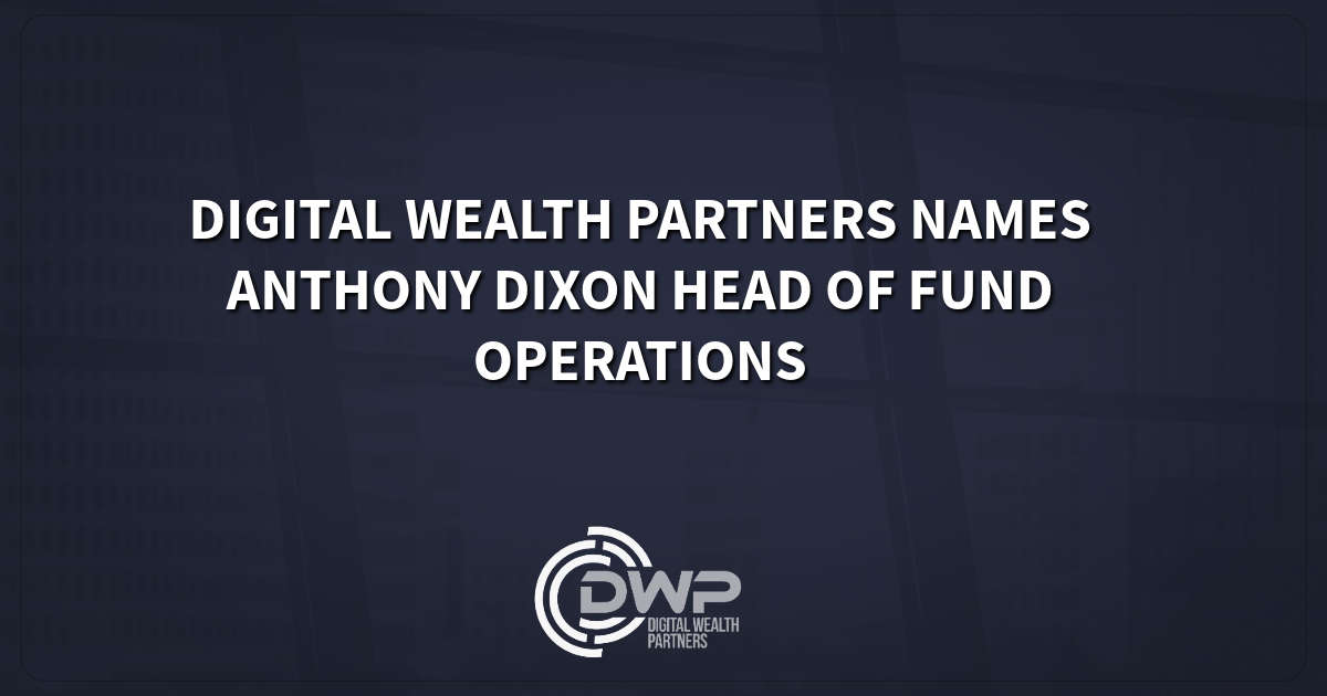 Digital Wealth Partners Names Anthony Dixon Head of Fund Operations