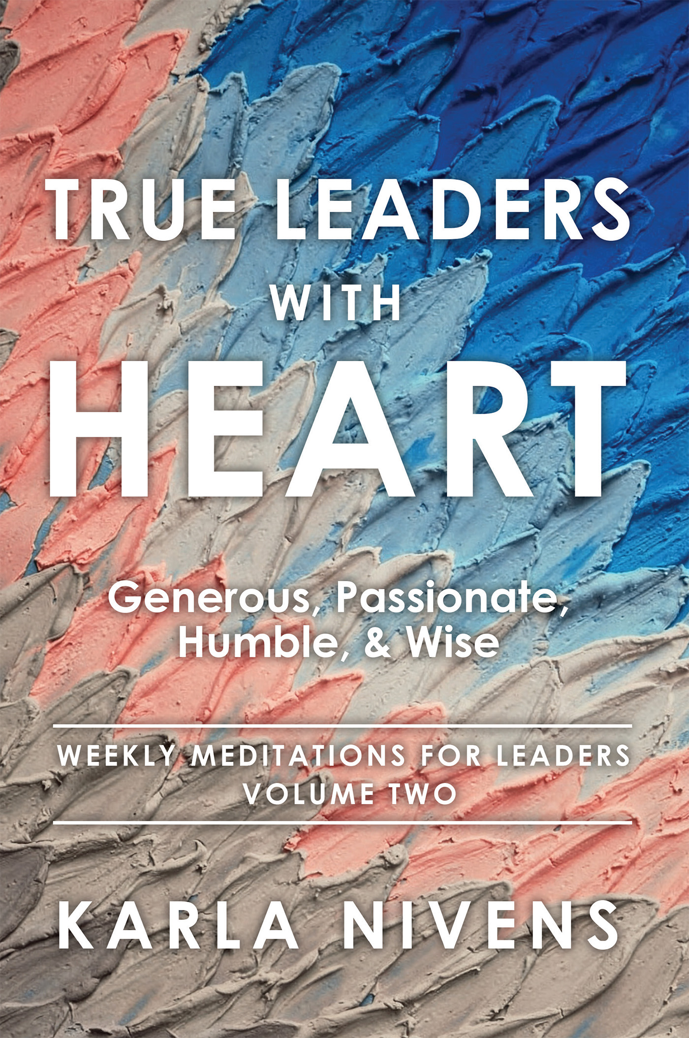 Xulon Press announces a new Christian leadership book, True Leaders with Heart: Generous, Passionate, Humble, & Wise from author Karla Nivens.